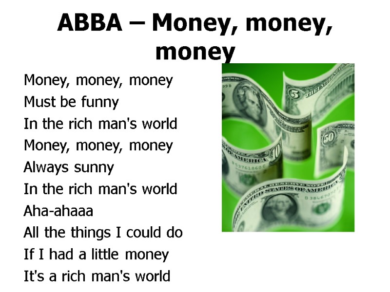 ABBA – Money, money, money Money, money, money Must be funny In the rich